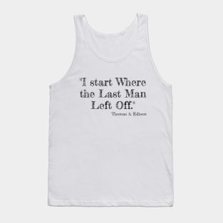 "I start Where the Last Man Left Off." Thomas A. Edison Tank Top